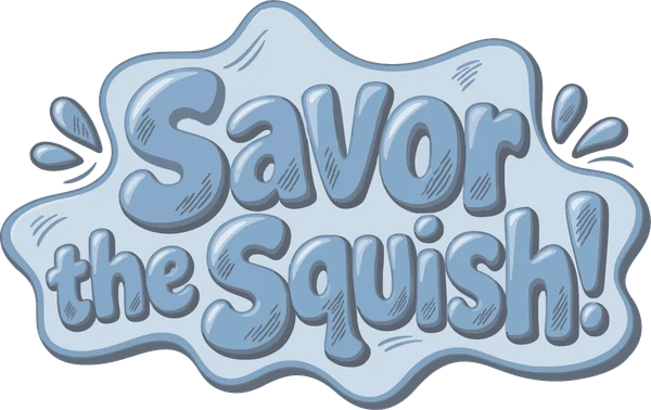 Savor the Squish!